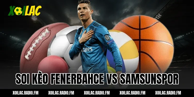 Soi kèo Fenerbahce vs Samsunspor 00h00 ngày 09/03/2026