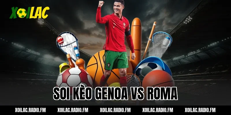 Nhận định soi kèo Genoa vs Roma 00h00 ngày 09/03/2026