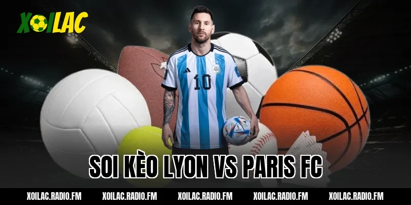 Nhận định soi kèo Lyon vs Paris FC 02h45 ngày 09/03/2026