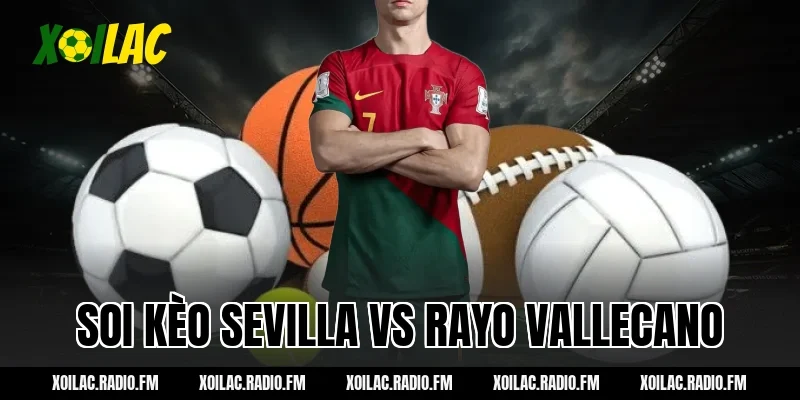 Soi kèo Sevilla vs Rayo Vallecano 00h30 ngày 09/03/2026