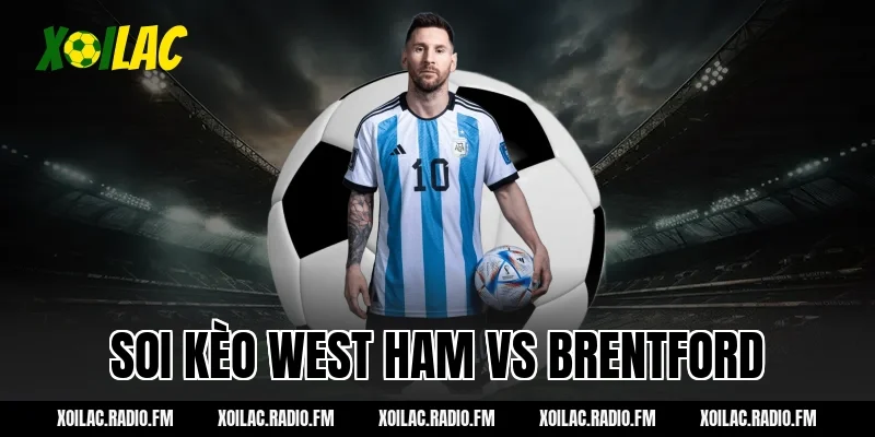 Soi kèo West Ham vs Brentford 02h30 ngày 10/03/2026