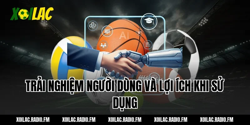 Trải nghiệm người dùng và lợi ích khi sử dụng